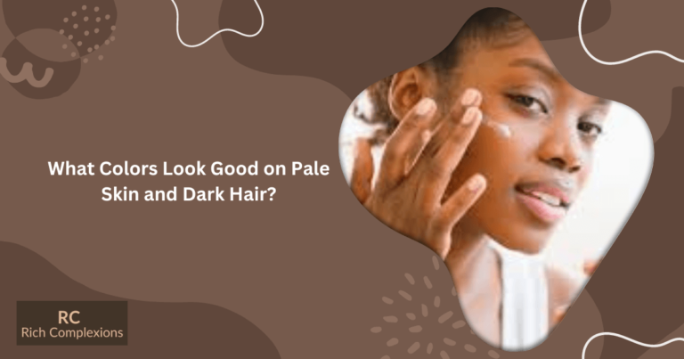 What Colors Look Good on Pale Skin and Dark Hair?