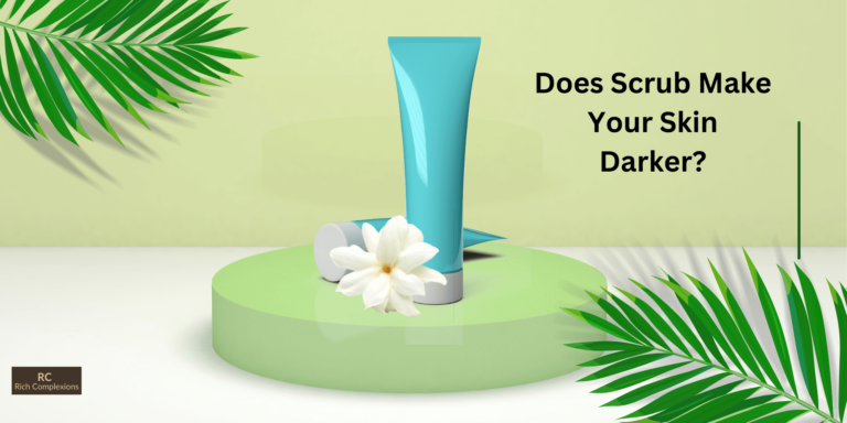 Does Scrub Make Your Skin Darker?