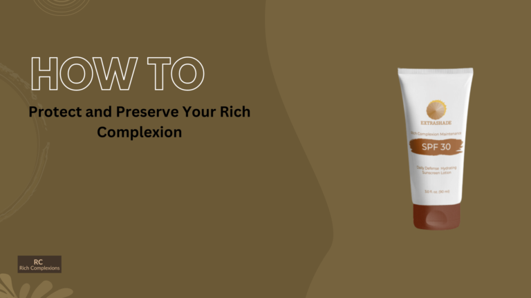 How to Protect and Preserve Your Rich Complexion How to Protect and Preserve Your Rich Complexion