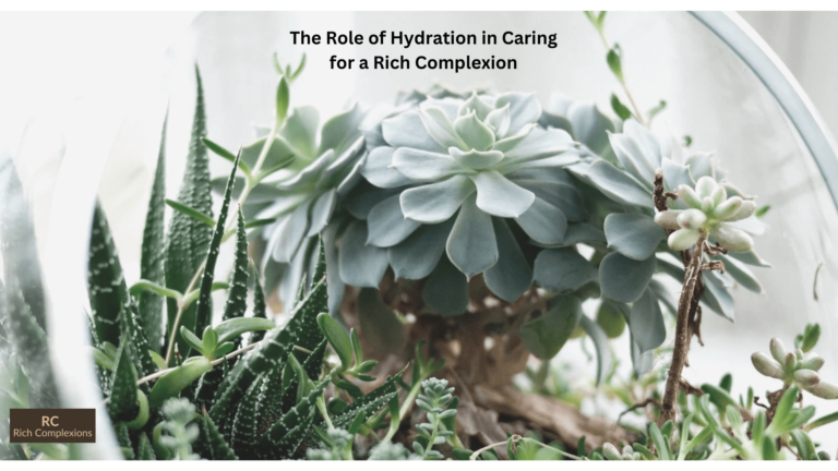 The Role of Hydration in Caring for a Rich Complexion The Role of Hydration in Caring for a Rich Complexion