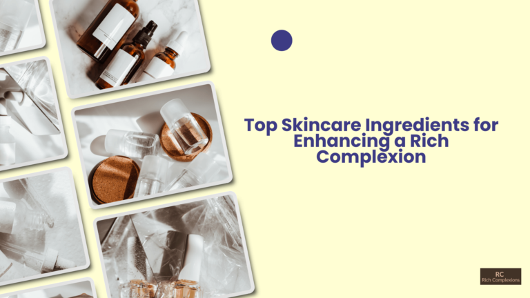 Top Skincare Ingredients for Enhancing a Rich Complexion Top Skincare Ingredients for Enhancing a Rich Complexion
