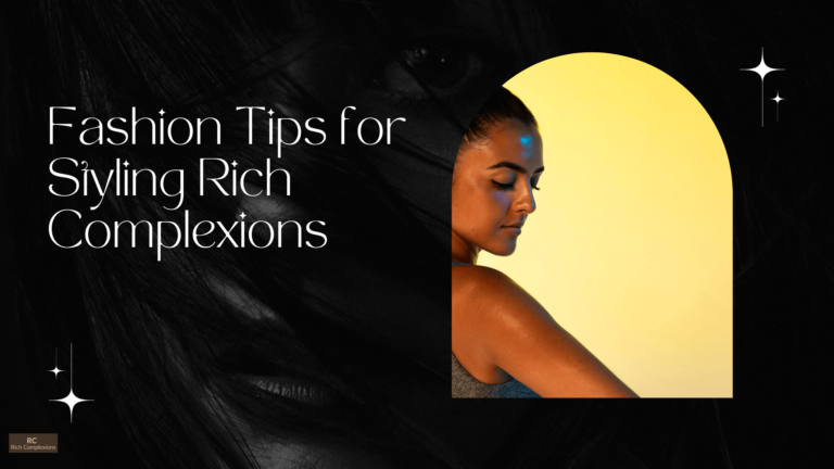 Fashion Tips for Styling Rich Complexions