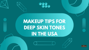 Makeup Tips for Deep Skin Tones in The USA