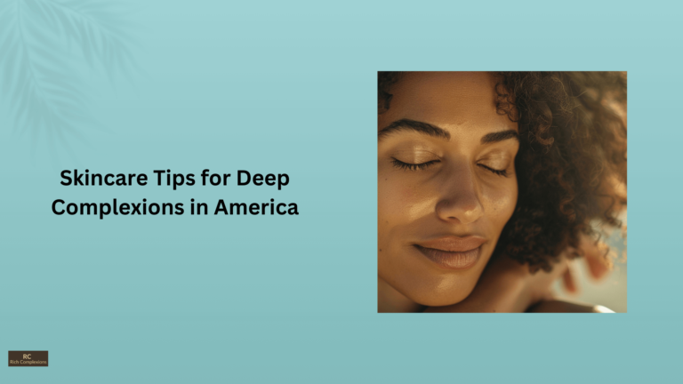 Skincare Tips for Deep Complexions in America Skincare Tips for Deep Complexions in America