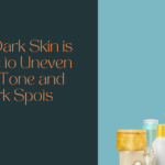 Why Dark Skin is Prone to Uneven Skin Tone and Dark Spots
